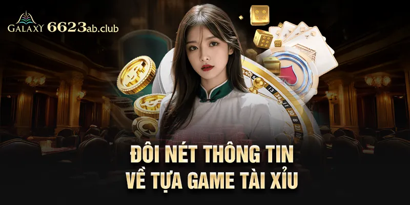 Đôi nét thông tin về tựa game tài xỉu