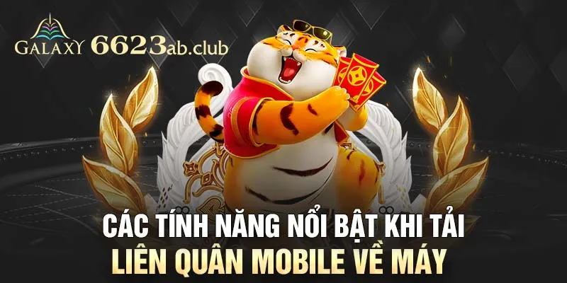 Các tính năng nổi bật khi tải Liên Quân Mobile về máy