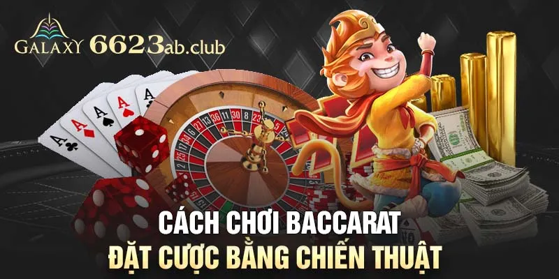 Cách chơi Baccarat - đặt cược bằng chiến thuật