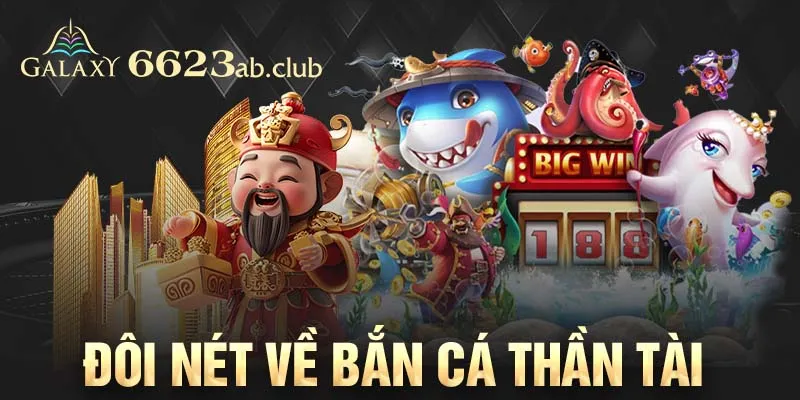 Đôi nét về bắn cá thần tài