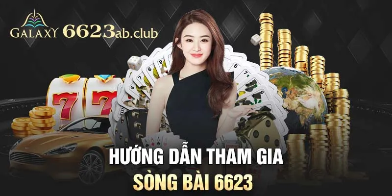 Hướng dẫn tham gia sòng bài 6623