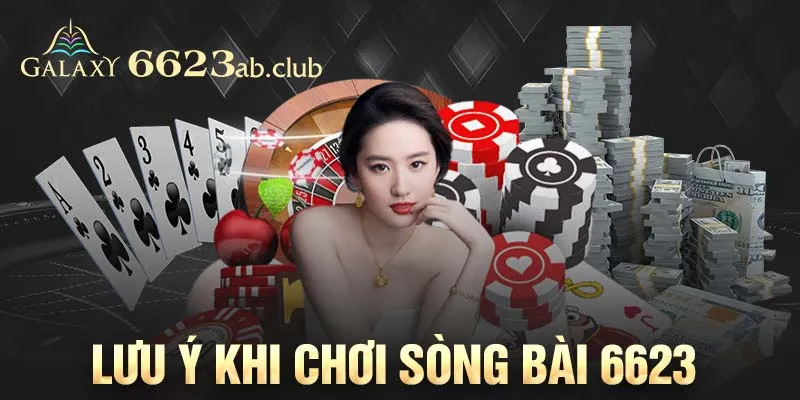 Lưu ý khi chơi sòng bài 6623