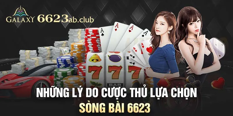 Những lý do cược thủ lựa chọn chơi tại sòng bài 6623