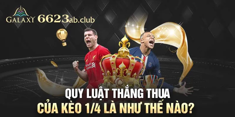 Quy luật thắng thua của kèo 1/4 là như thế nào?