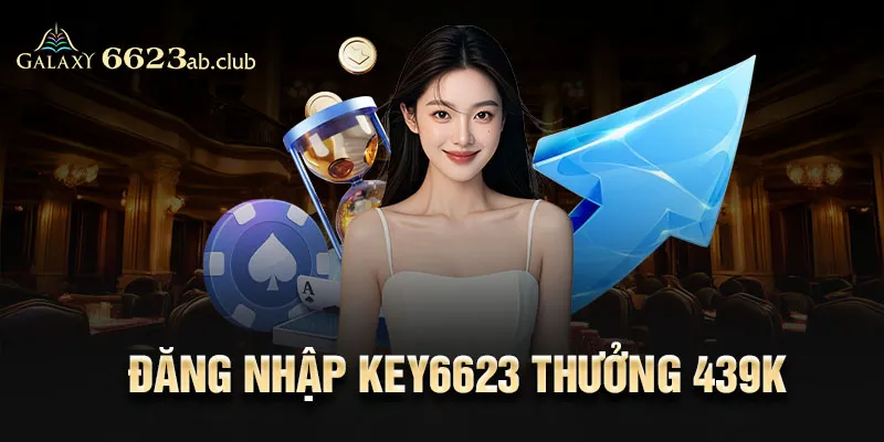 Đăng nhập Key6623 thưởng 439k