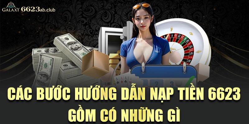 Các bước hướng dẫn nạp tiền 6623 gồm có những gì