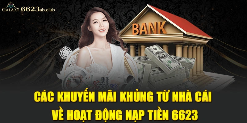 Các khuyến mãi khủng từ nhà cái về hoạt động nạp tiền 6623