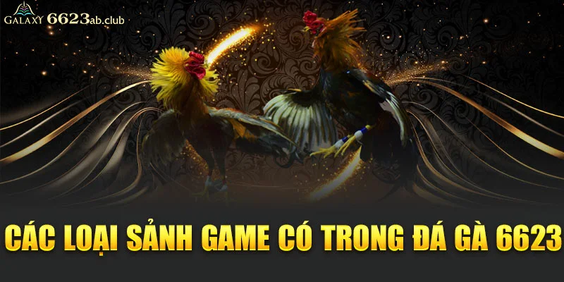 Các loại sảnh game có trong đá gà 6623