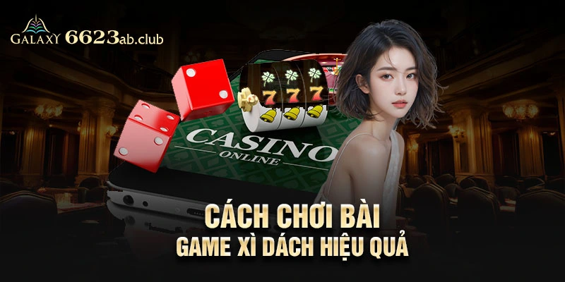 Cách chơi bài game Xì Dách hiệu quả