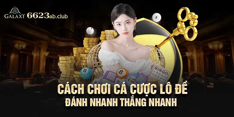 Cách chơi cá cược lô đề đánh nhanh thắng nhanh