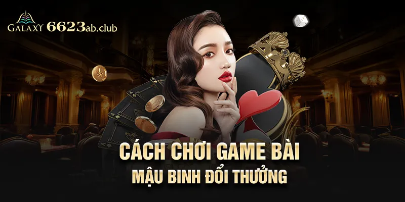 Cách chơi game bài mậu binh đổi thưởng