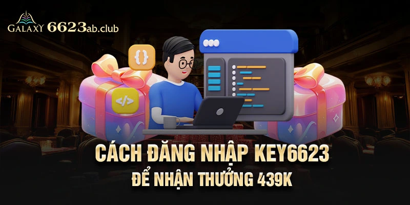 Cách đăng nhập Key6623 để nhận thưởng 439k