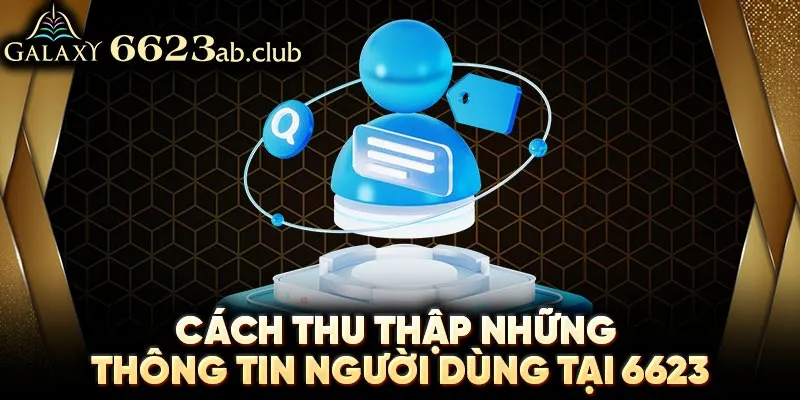 Cách thu thập thông tin người dùng tại 6623