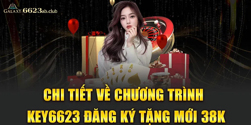 Chi tiết về chương trình key6623 đăng ký tặng mới 38k