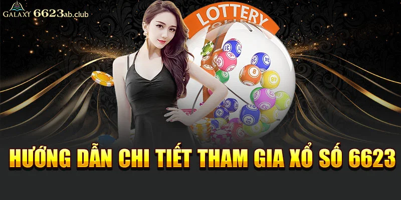 Hướng dẫn chi tiết tham gia xổ số 6623