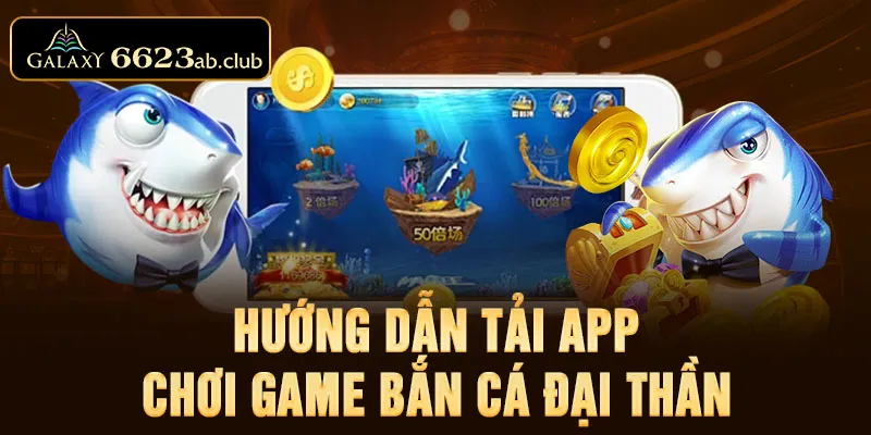 Hướng dẫn tải app chơi game bắn cá Đại Thần