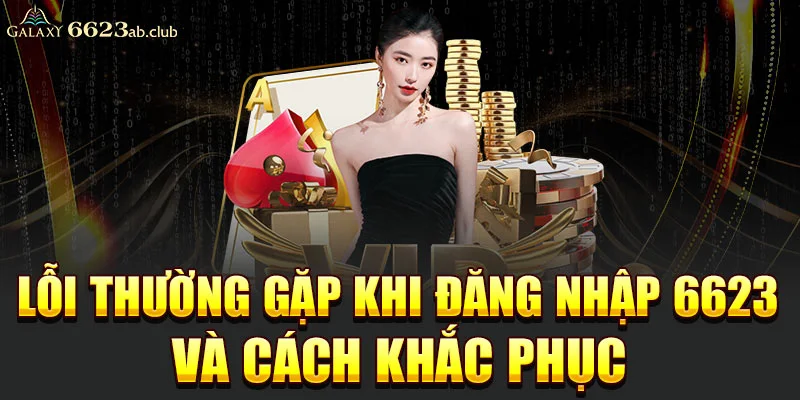 Lỗi thường gặp khi đăng nhập 6623 và cách khắc phục