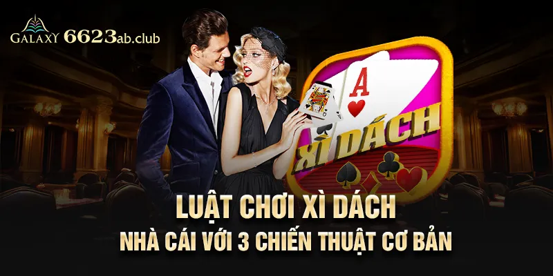 luật chơi xì dách nhà cái với 3 chiến thuật cơ bản