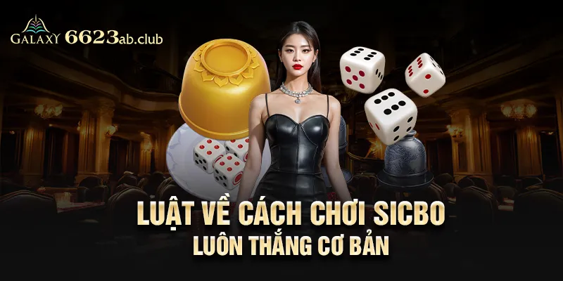 Luật về cách chơi Sicbo luôn thắng cơ bản