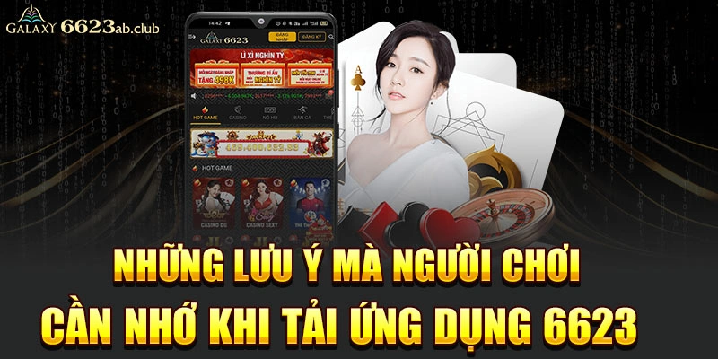 Những lưu ý mà người chơi cần nhớ khi tải ứng dụng 6623