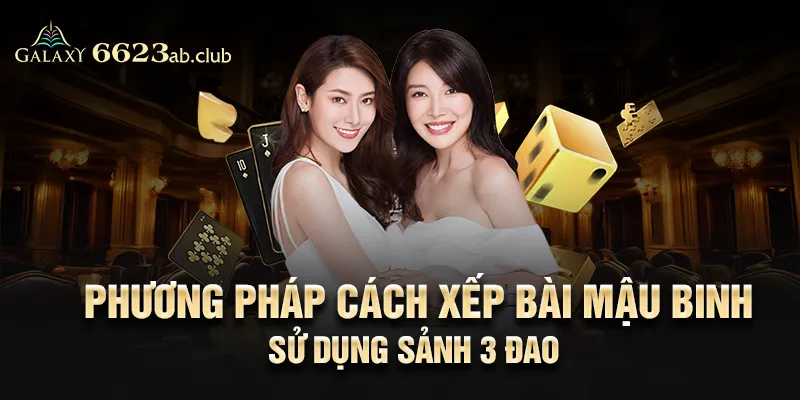 Phương pháp cách xếp bài mậu binh sử dụng sảnh 3 đao