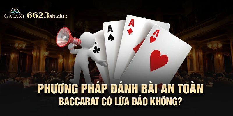 Phương pháp đánh bài an toàn - Baccarat có lừa đảo không?