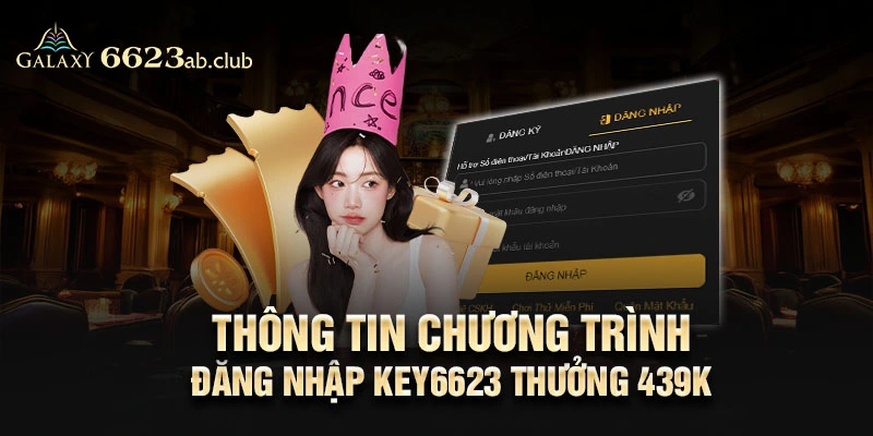 Thông tin chương trình đăng nhập key6623 thưởng 439k