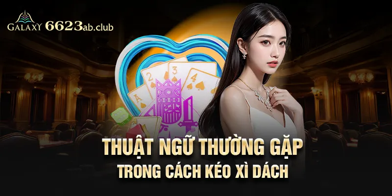 Thuật ngữ thường gặp trong cách kéo Xì Dách