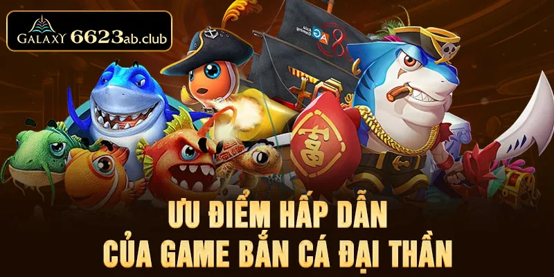 ưu điểm hấp dẫn của game bắn cá Đại Thần