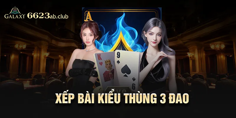 Xếp bài kiểu thùng 3 đao